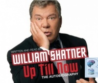 Up Till Now written by William Shatner performed by William Shatner on CD (Abridged)